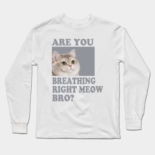 Are you Breathing Right Meow Bro? Long Sleeve T-Shirt